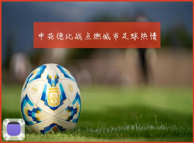 申花德比战点燃城市足球热情