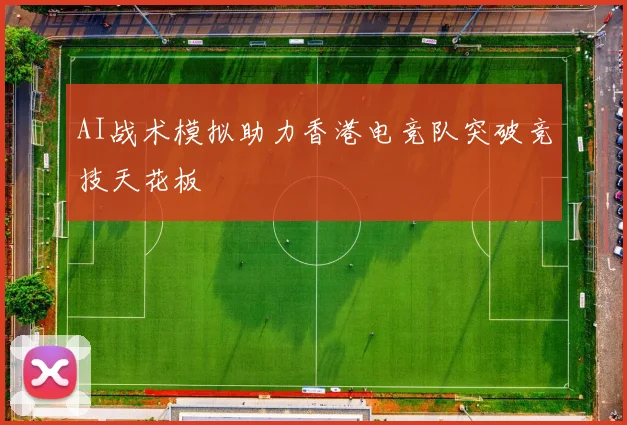 AI战术模拟助力香港电竞队突破竞技天花板