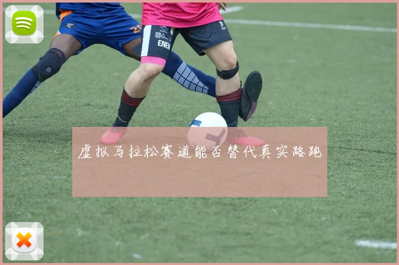 虚拟马拉松赛道能否替代真实路跑