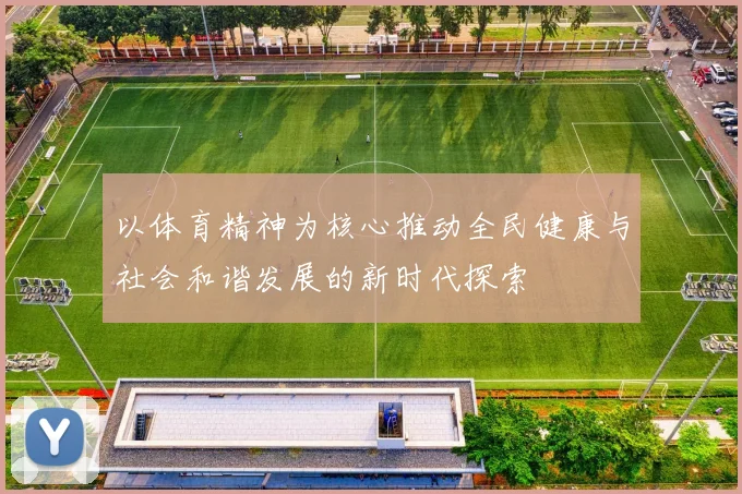 以体育精神为核心推动全民健康与社会和谐发展的新时代探索